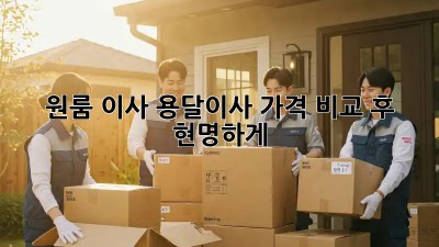 원룸 이사? 용달이사 가격 비교 후 현명하게!